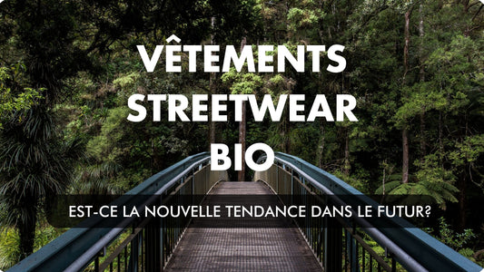 Vêtements streetwear bio, est ce la nouvelle tendance dans le futur?